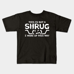 This is NOT A SHRUG! I woke up this way :( Kids T-Shirt